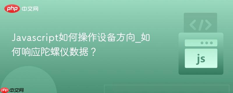 Javascript如何操作设备方向_如何响应陀螺仪数据？
