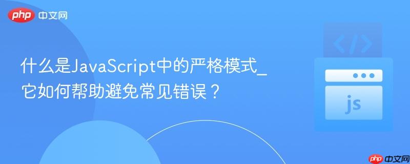 什么是JavaScript中的严格模式_它如何帮助避免常见错误？