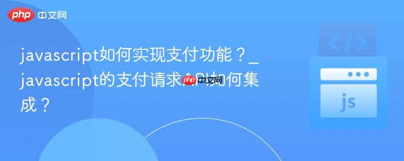 javascript如何实现支付功能？_javascript的支付请求API如何集成？