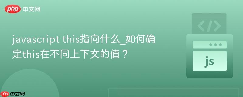 javascript this指向什么_如何确定this在不同上下文的值？