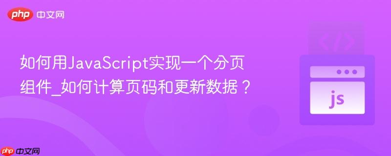 如何用JavaScript实现一个分页组件_如何计算页码和更新数据？