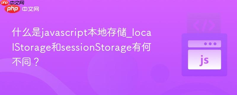 什么是javascript本地存储_localStorage和sessionStorage有何不同？