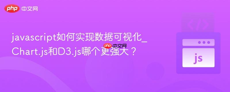 javascript如何实现数据可视化_Chart.js和D3.js哪个更强大？