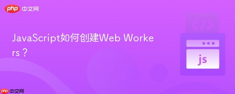 JavaScript如何创建Web Workers？