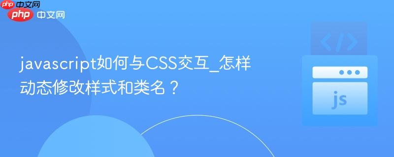 javascript如何与CSS交互_怎样动态修改样式和类名？