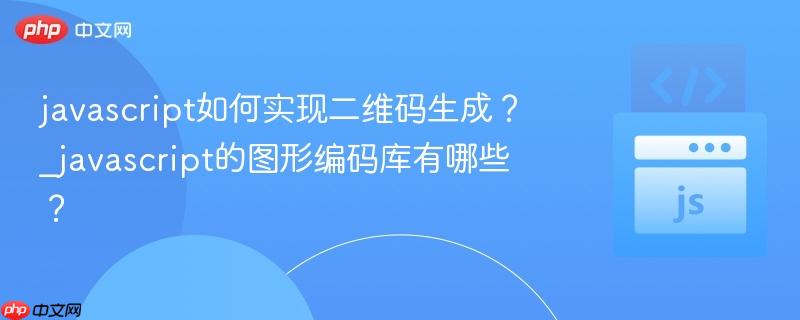 javascript如何实现二维码生成？_javascript的图形编码库有哪些？