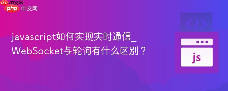 javascript如何实现实时通信_WebSocket与轮询有什么区别？