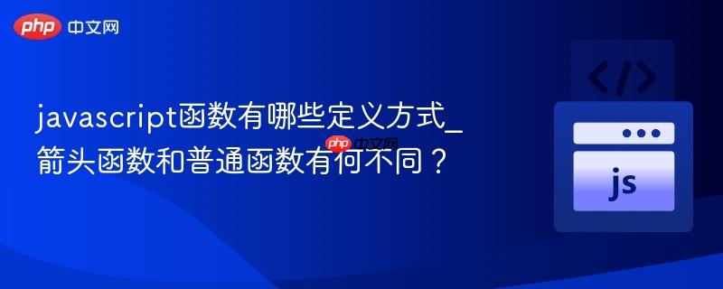 javascript函数有哪些定义方式_箭头函数和普通函数有何不同？