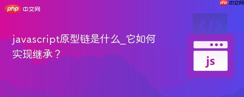 javascript原型链是什么_它如何实现继承？