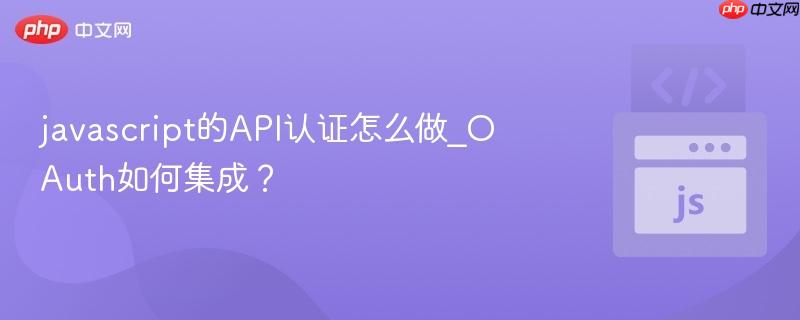 javascript的API认证怎么做_OAuth如何集成？