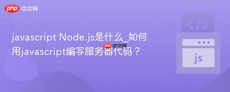 javascript Node.js是什么_如何用javascript编写服务器代码？