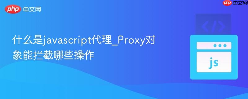 什么是javascript代理_Proxy对象能拦截哪些操作