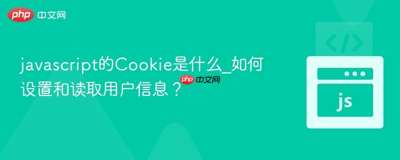 javascript的Cookie是什么_如何设置和读取用户信息？