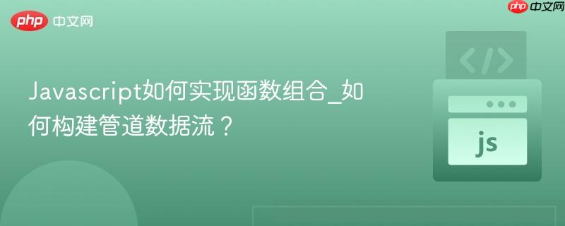 Javascript如何实现函数组合_如何构建管道数据流？