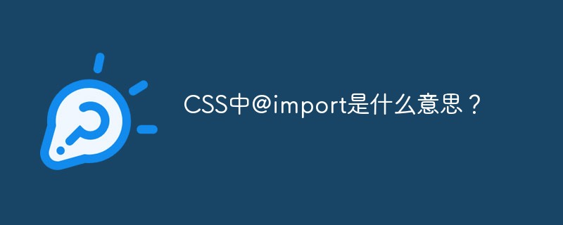 CSS中@import是什么意思？