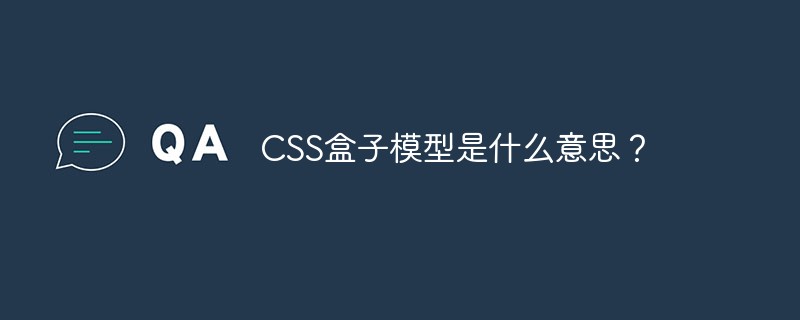 CSS盒子模型是什么意思？