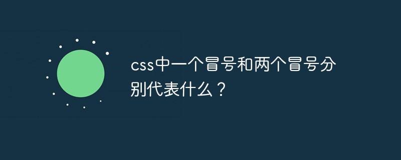 css中一个冒号和两个冒号分别代表什么？