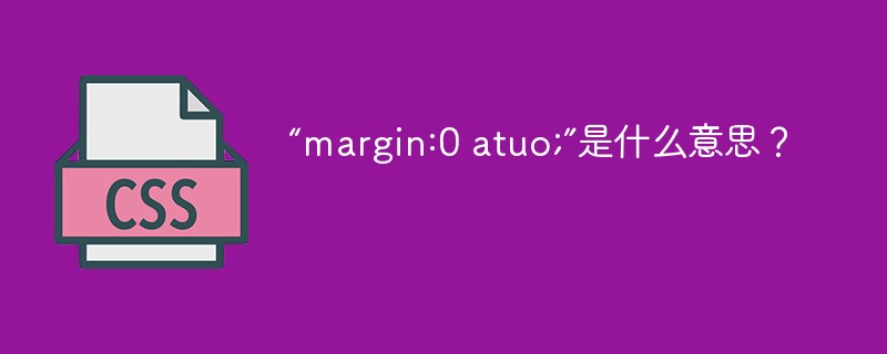 “margin:0 atuo;”是什么意思？