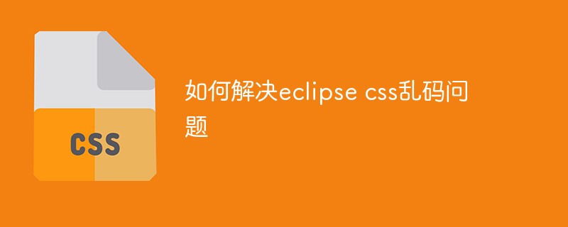 如何解决eclipse css乱码问题
