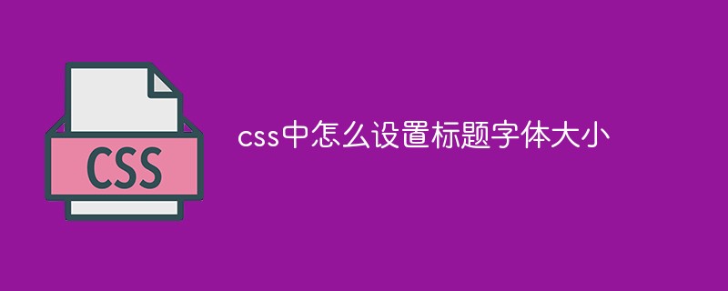 css中怎么设置标题字体大小