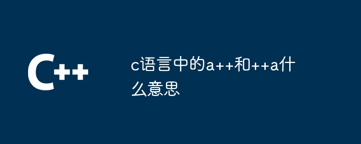 c语言中的a++和++a什么意思