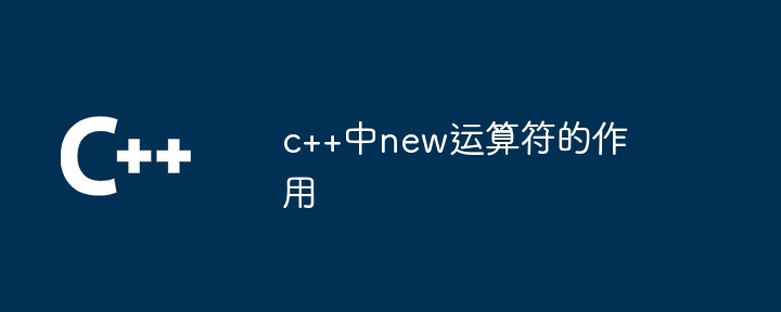 c++中new运算符的作用