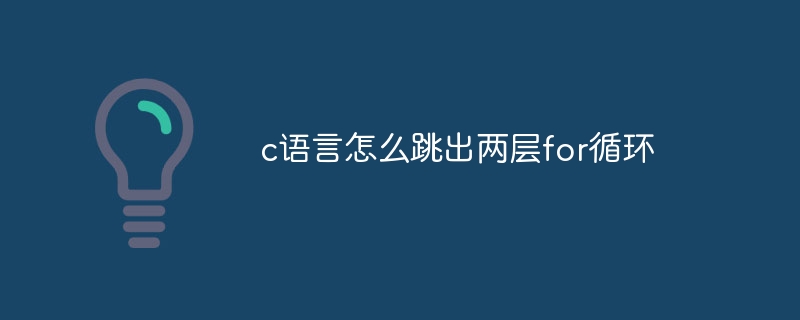 c语言怎么跳出两层for循环