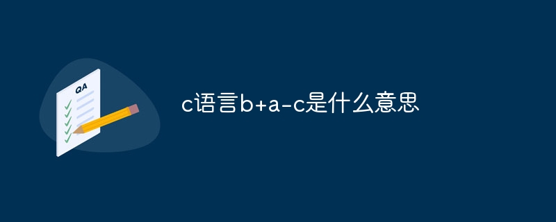 c语言b+a-c是什么意思