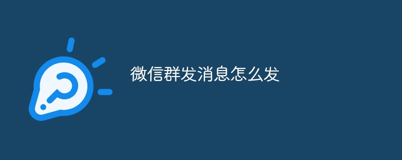 微信群发消息怎么发 微信群发消息操作方法