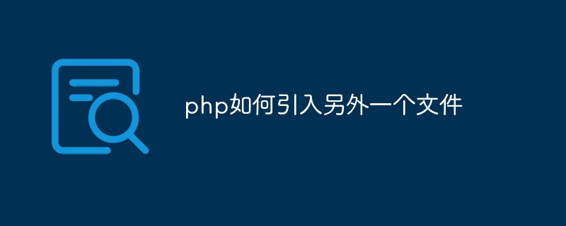 php如何引入另外一个文件