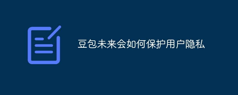 豆包未来会如何保护用户隐私
