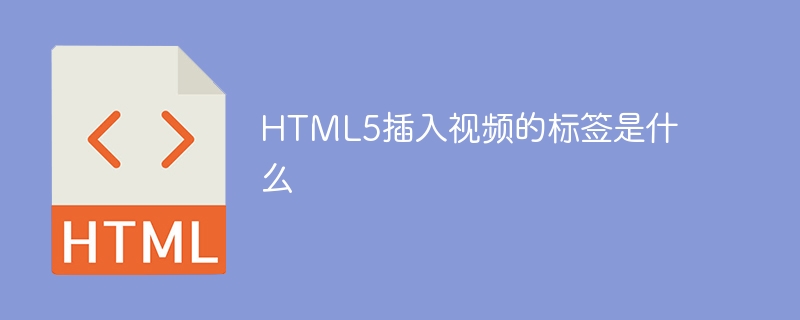 HTML5插入视频的标签是什么