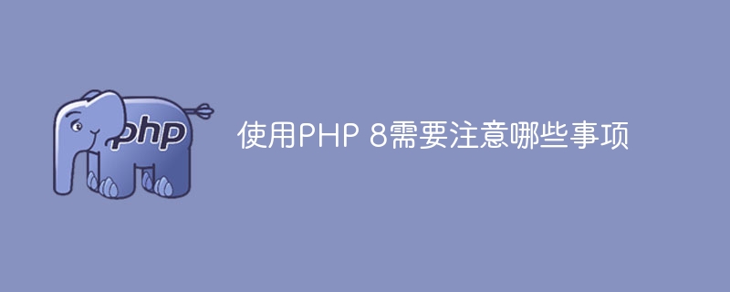 使用PHP 8需要注意哪些事项