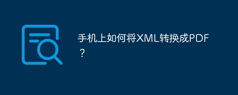 手机上如何将XML转换成PDF？