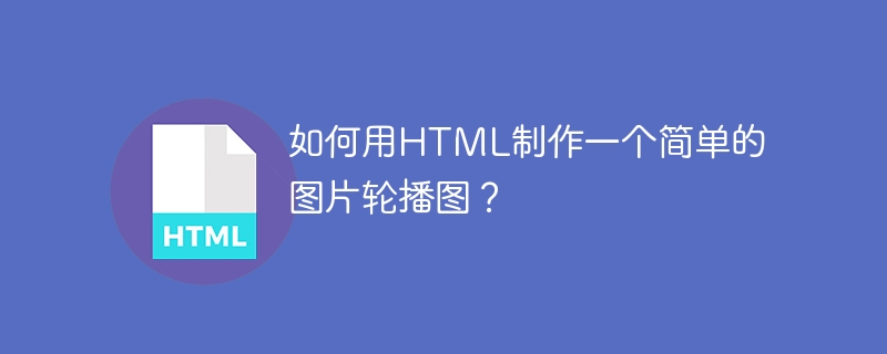 如何用HTML制作一个简单的图片轮播图？