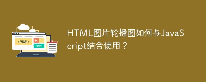 HTML图片轮播图如何与JavaScript结合使用？