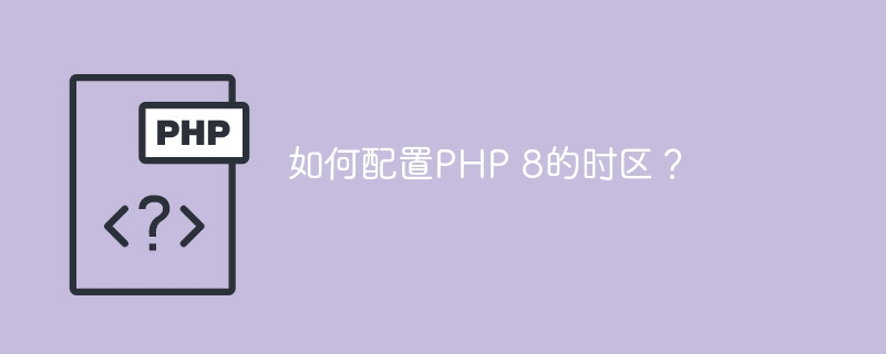 如何配置PHP 8的时区？