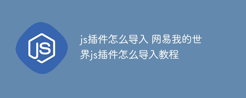 js插件怎么导入 网易我的世界js插件怎么导入教程