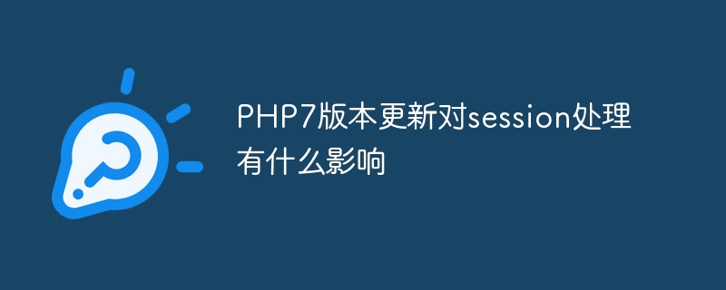 PHP7版本更新对session处理有什么影响