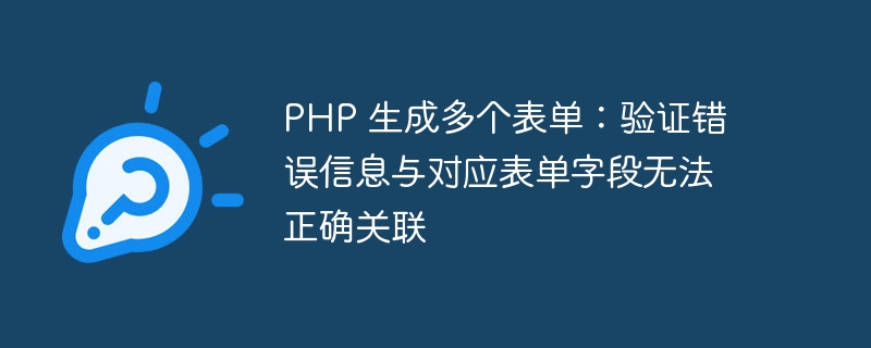 PHP 生成多个表单：验证错误信息与对应表单字段无法正确关联
