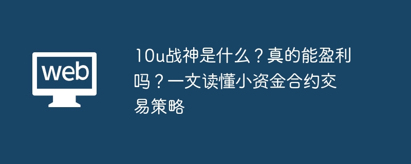 10u战神是什么？真的能盈利吗？一文读懂小资金合约交易策略 - 创想鸟