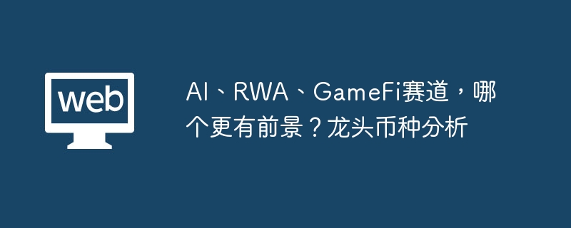 ai、rwa、gamefi赛道，哪个更有前景？龙头币种分析 - 创想鸟