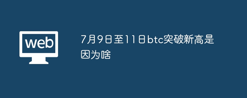 7月9日至11日btc突破新高是因为啥 - 创想鸟