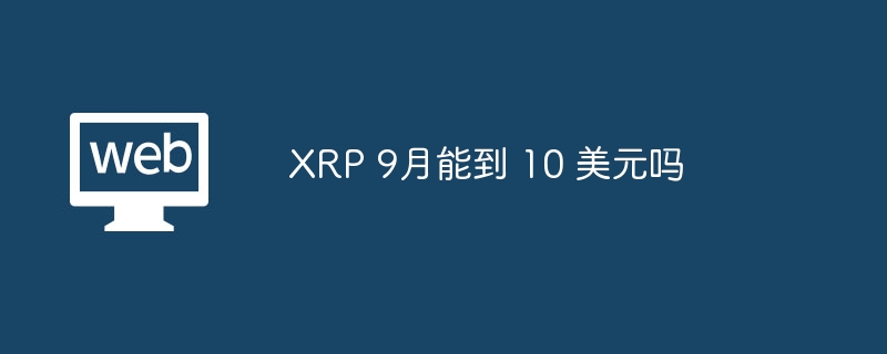 xrp 9月能到 10 美元吗 - 创想鸟