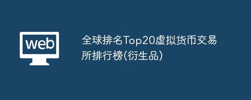 全球排名top20虚拟货币交易所排行榜(衍生品) - 创想鸟