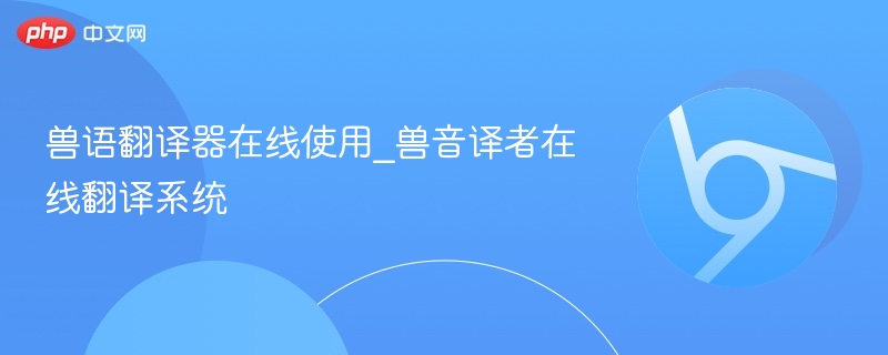 兽语翻译器在线使用_兽音译者在线翻译系统 - 创想鸟