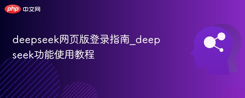 deepseek网页版登录指南_deepseek功能使用教程