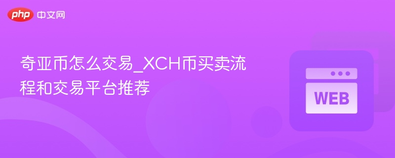 奇亚币怎么交易_XCH币买卖流程和交易平台推荐