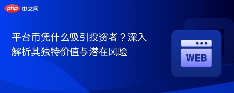 平台币凭什么吸引投资者？深入解析其独特价值与潜在风险