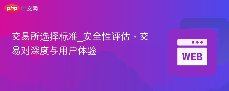 交易所选择标准_安全性评估、交易对深度与用户体验